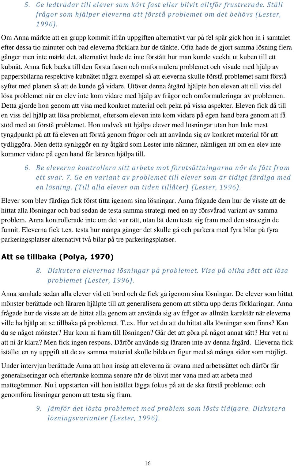 Ofta hade de gjort samma lösning flera gånger men inte märkt det, alternativt hade de inte förstått hur man kunde veckla ut kuben till ett kubnät.