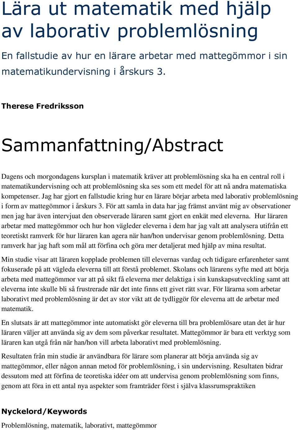 ett medel för att nå andra matematiska kompetenser. Jag har gjort en fallstudie kring hur en lärare börjar arbeta med laborativ problemlösning i form av mattegömmor i årskurs 3.