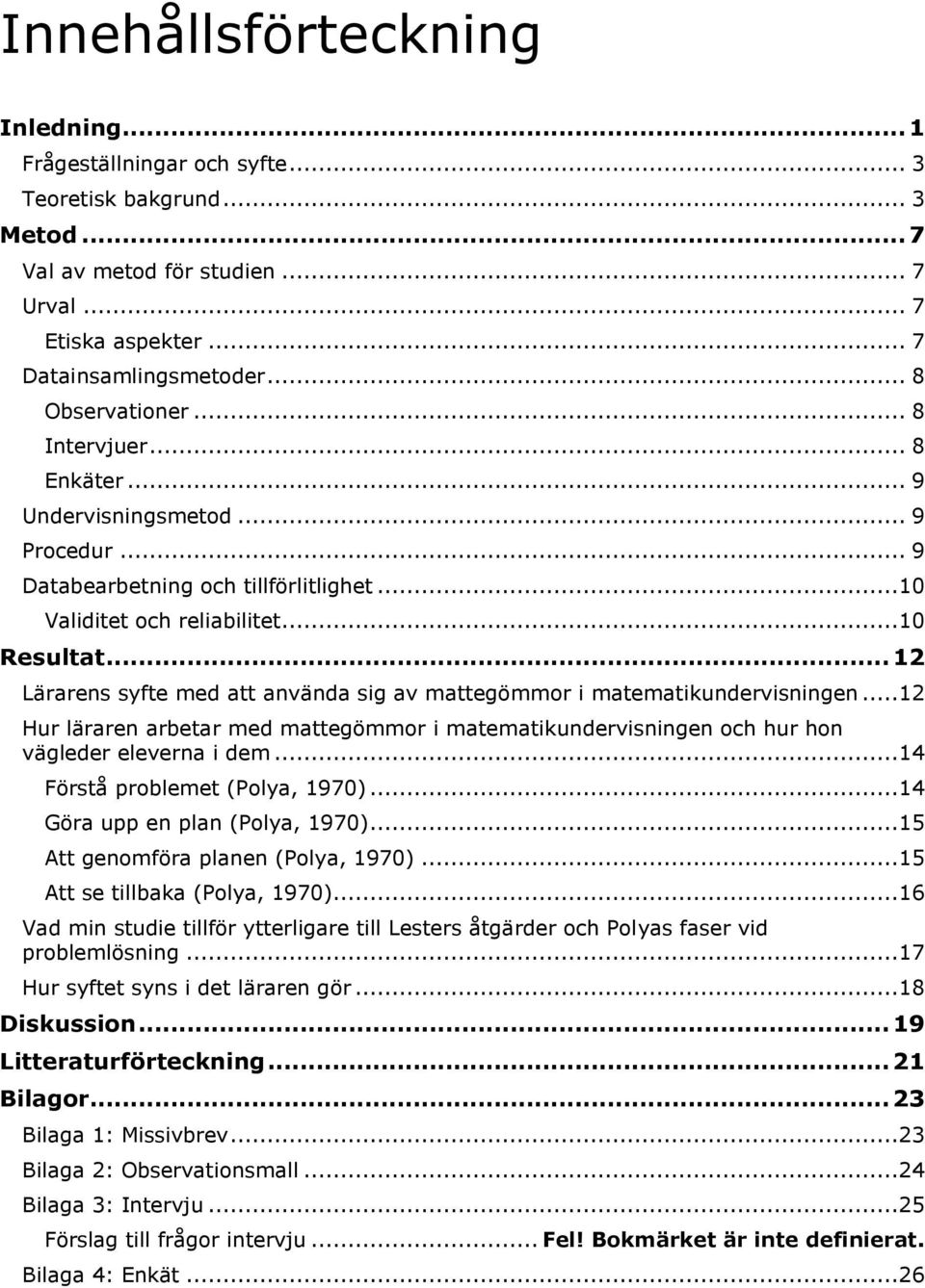 .. 12 Lärarens syfte med att använda sig av mattegömmor i matematikundervisningen...12 Hur läraren arbetar med mattegömmor i matematikundervisningen och hur hon vägleder eleverna i dem.