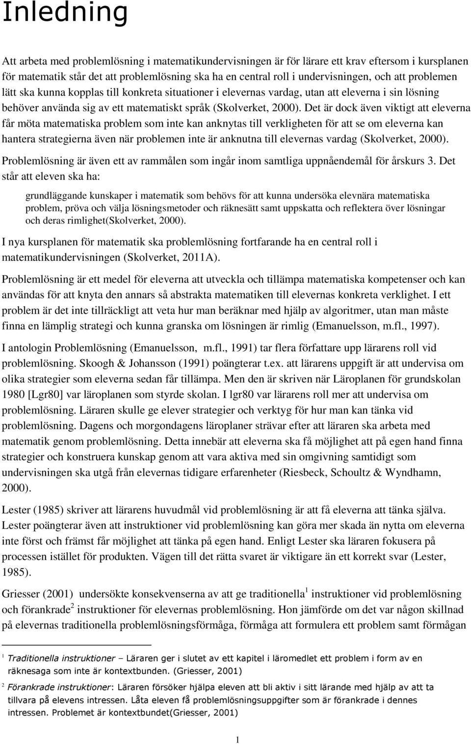 Det är dock även viktigt att eleverna får möta matematiska problem som inte kan anknytas till verkligheten för att se om eleverna kan hantera strategierna även när problemen inte är anknutna till