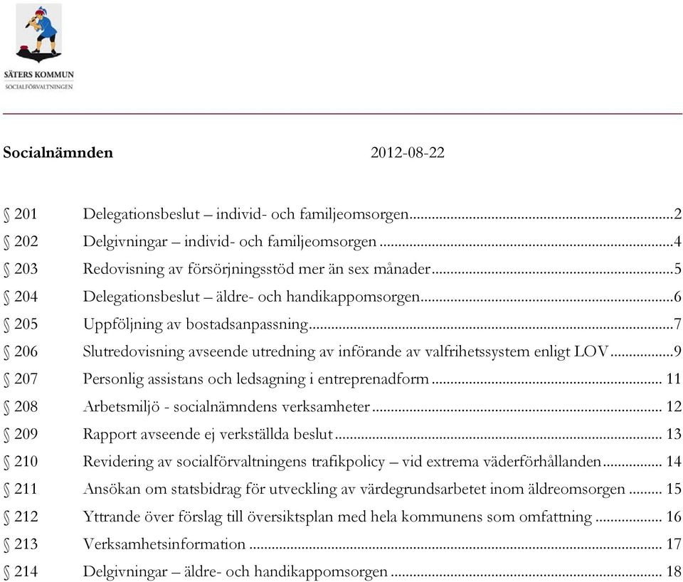 .. 9 207 Personlig assistans och ledsagning i entreprenadform... 11 208 Arbetsmiljö - socialnämndens verksamheter... 12 209 Rapport avseende ej verkställda beslut.