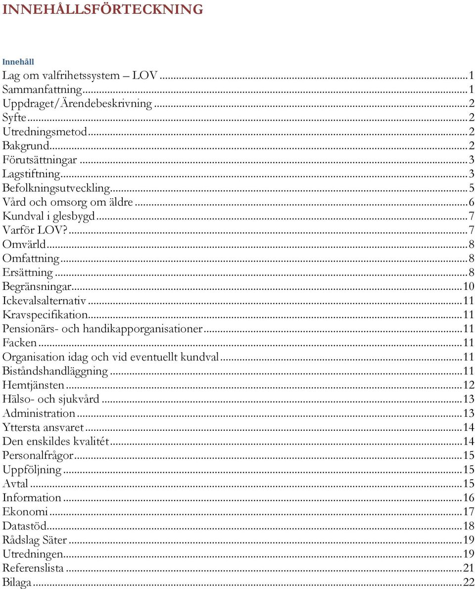 .. 11 Kravspecifikation... 11 Pensionärs- och handikapporganisationer... 11 Facken... 11 Organisation idag och vid eventuellt kundval... 11 Biståndshandläggning... 11 Hemtjänsten.