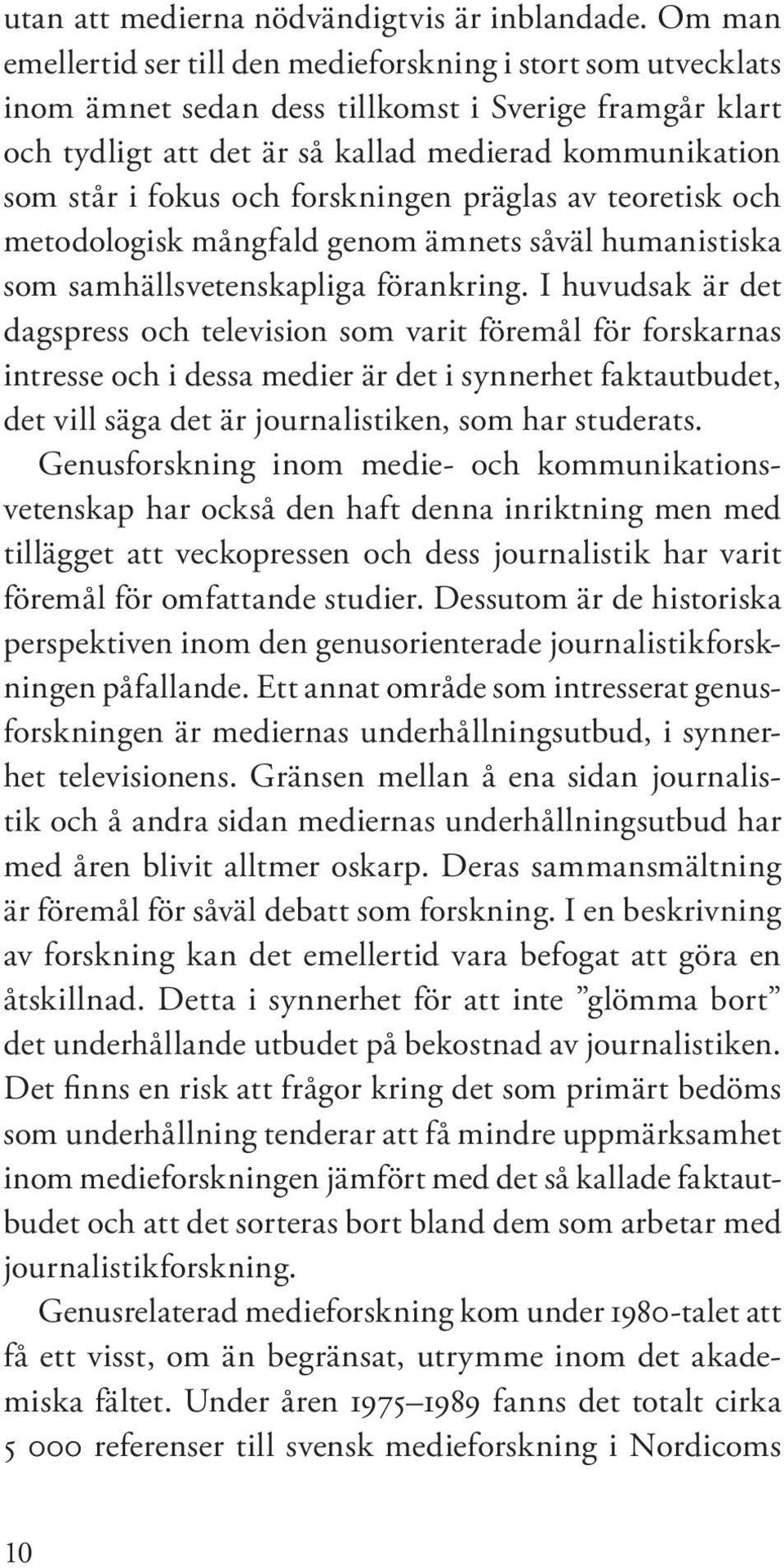 och forskningen präglas av teoretisk och metodologisk mångfald genom ämnets såväl humanistiska som samhällsvetenskapliga förankring.