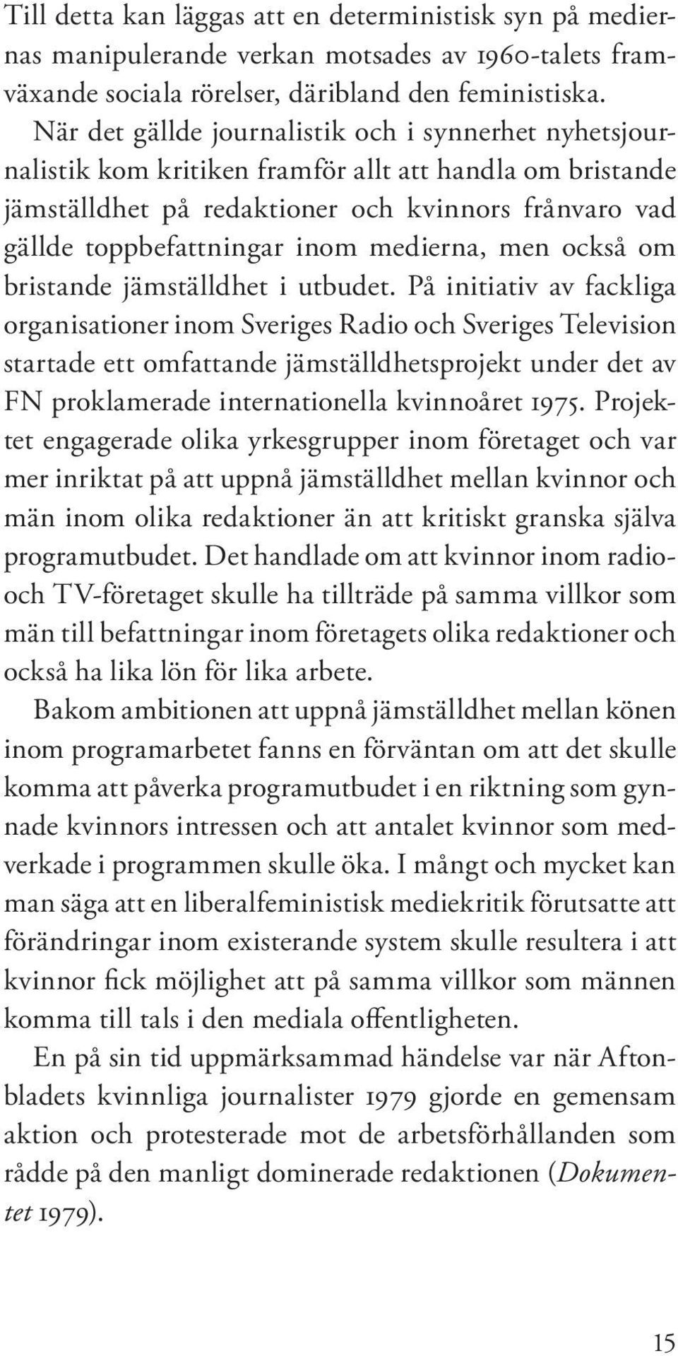 medierna, men också om bristande jämställdhet i utbudet.