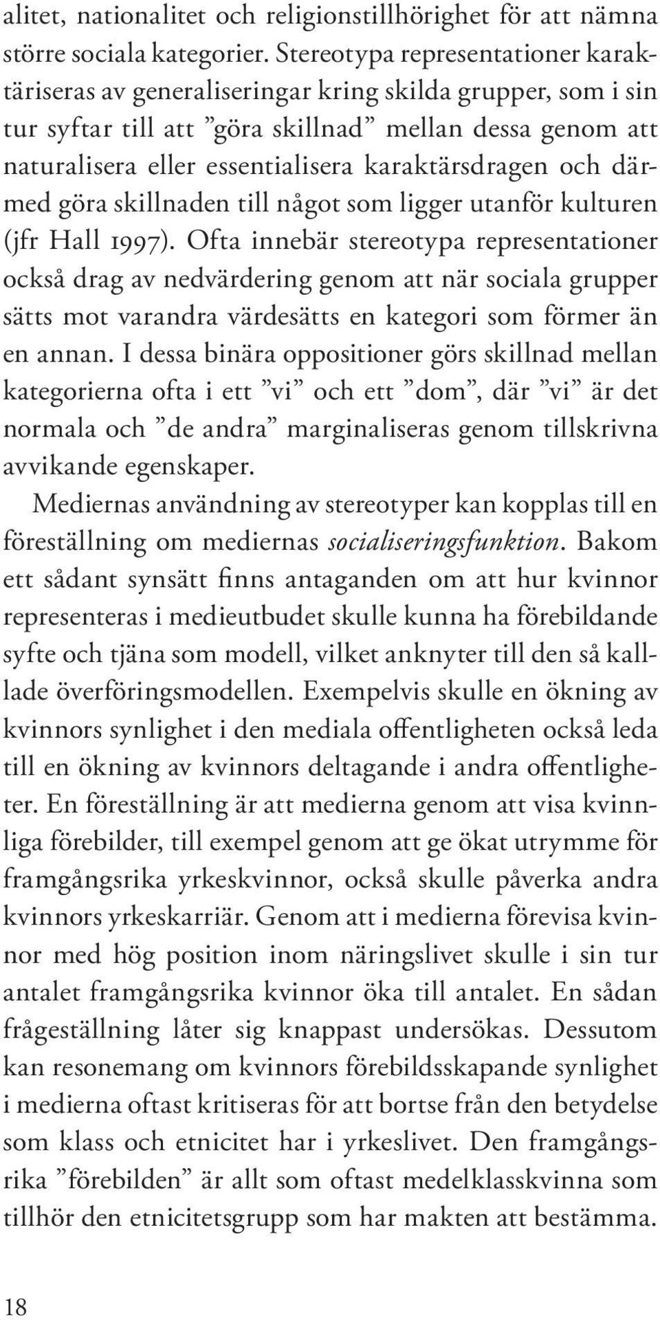 karaktärsdragen och därmed göra skillnaden till något som ligger utanför kulturen (jfr Hall 1997).