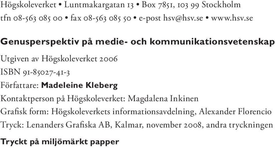 Författare: Madeleine Kleberg Kontaktperson på Högskoleverket: Magdalena Inkinen Grafisk form: Högskoleverkets