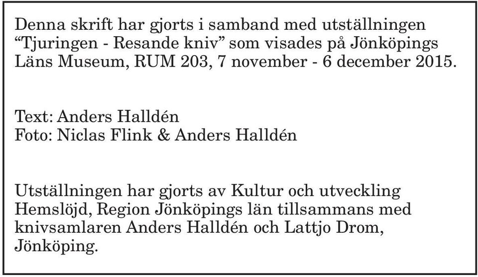 Text: Anders Halldén Foto: Niclas Flink & Anders Halldén Utställningen har gjorts av Kultur