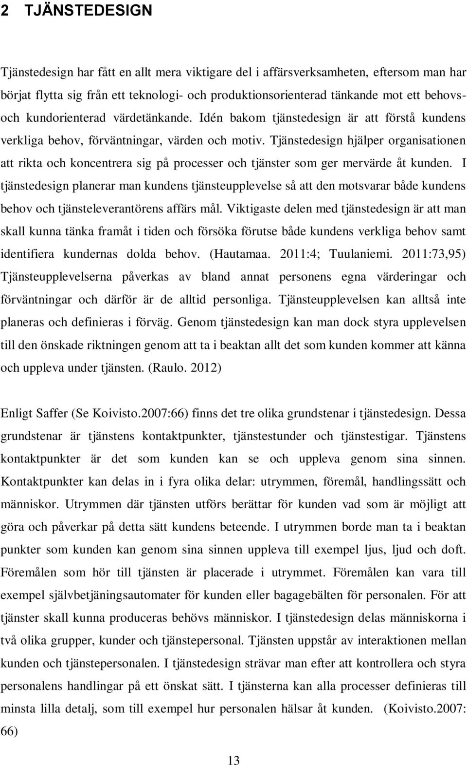 Tjänstedesign hjälper organisationen att rikta och koncentrera sig på processer och tjänster som ger mervärde åt kunden.