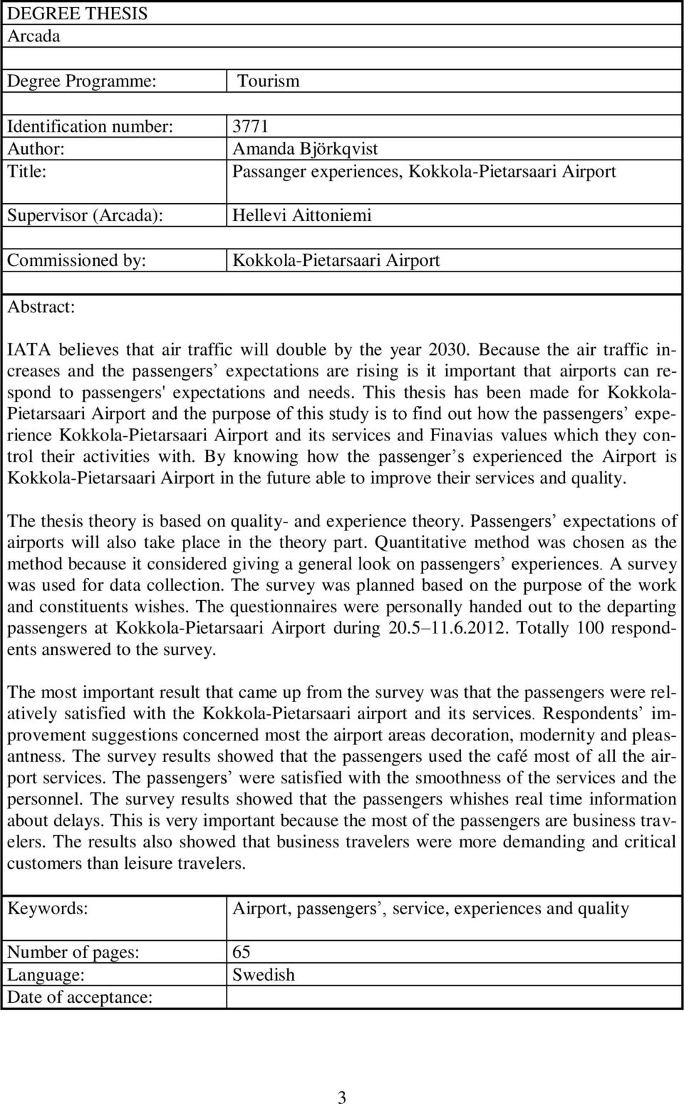 Because the air traffic increases and the passengers expectations are rising is it important that airports can respond to passengers' expectations and needs.