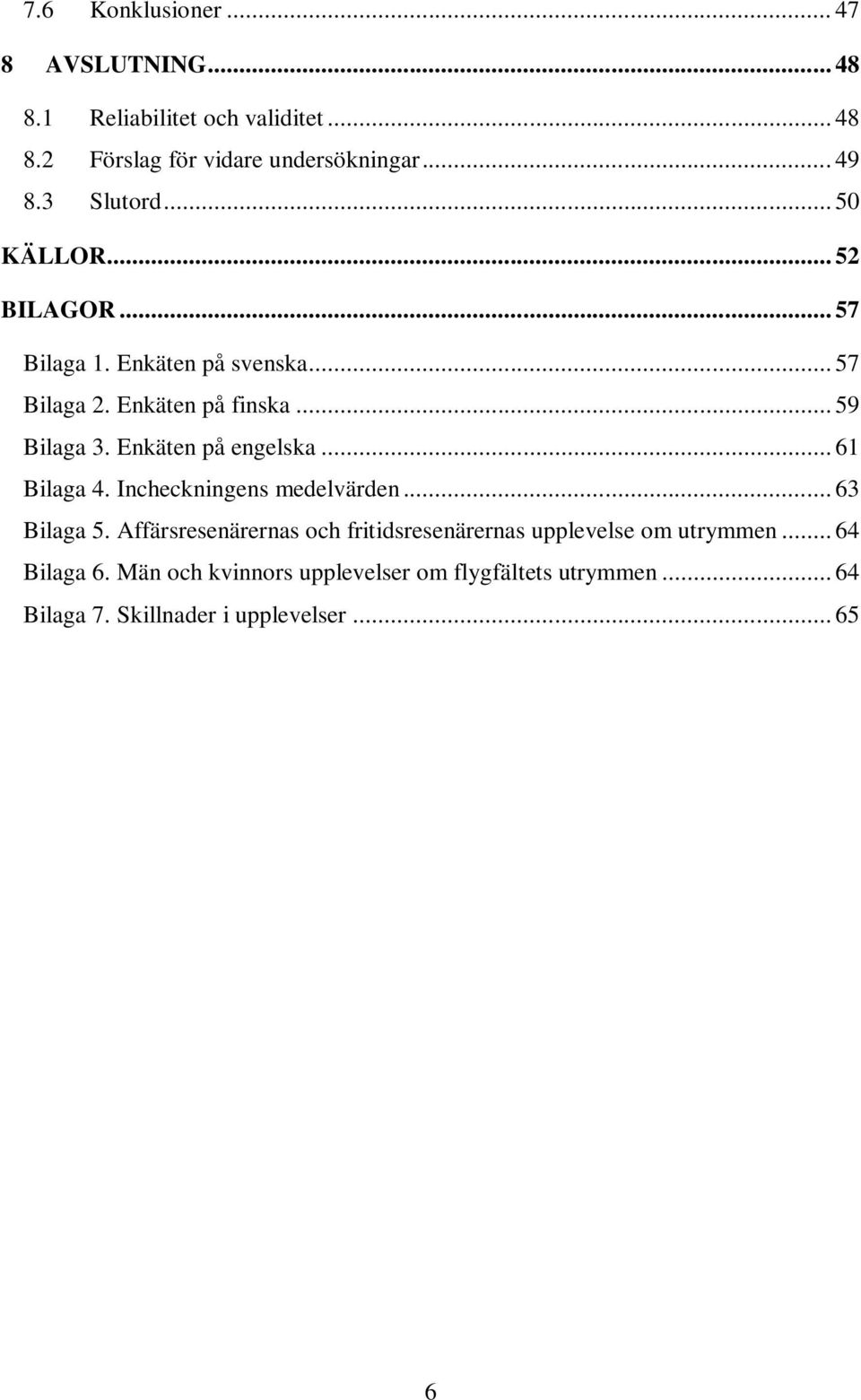 Enkäten på engelska... 61 Bilaga 4. Incheckningens medelvärden... 63 Bilaga 5.