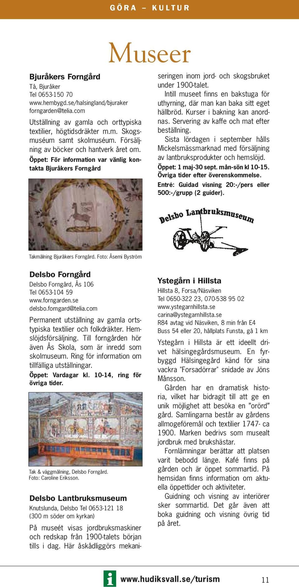 Öppet: För information var vänlig kontakta Bjuråkers Forngård Museer Delsbo Lantbruksmuseum Knutslunda, Delsbo Tel 0653-121 18 (300 m söder om kyrkan) På museét visas jordbruksmaskiner och redskap