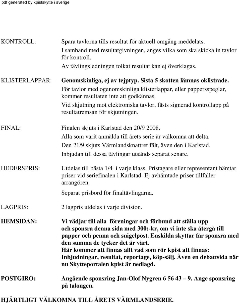 För tavlor med ogenomskinliga klisterlappar, eller pappersspeglar, kommer resultaten inte att godkännas.