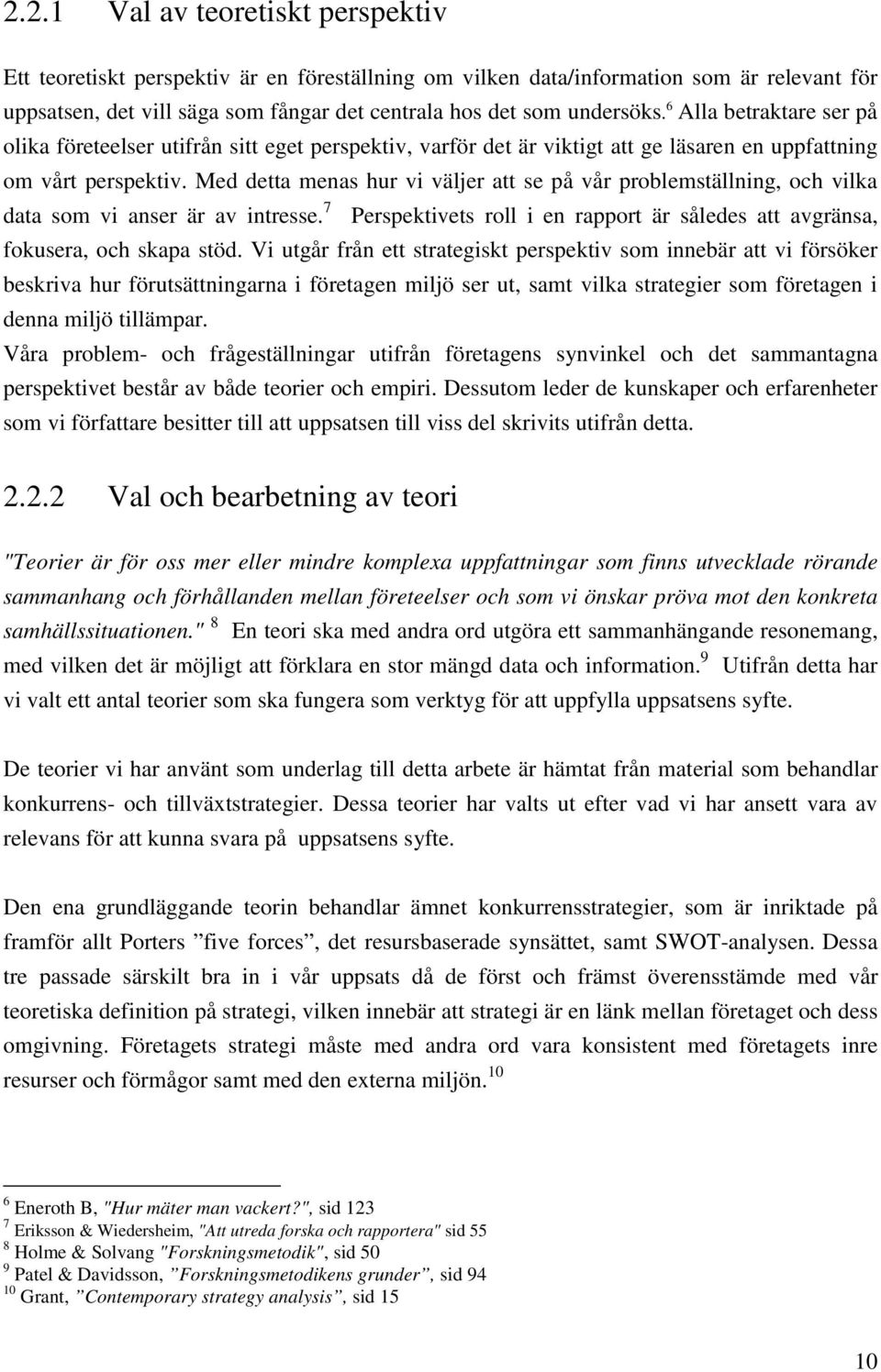 Med detta menas hur vi väljer att se på vår problemställning, och vilka data som vi anser är av intresse. 7 Perspektivets roll i en rapport är således att avgränsa, fokusera, och skapa stöd.