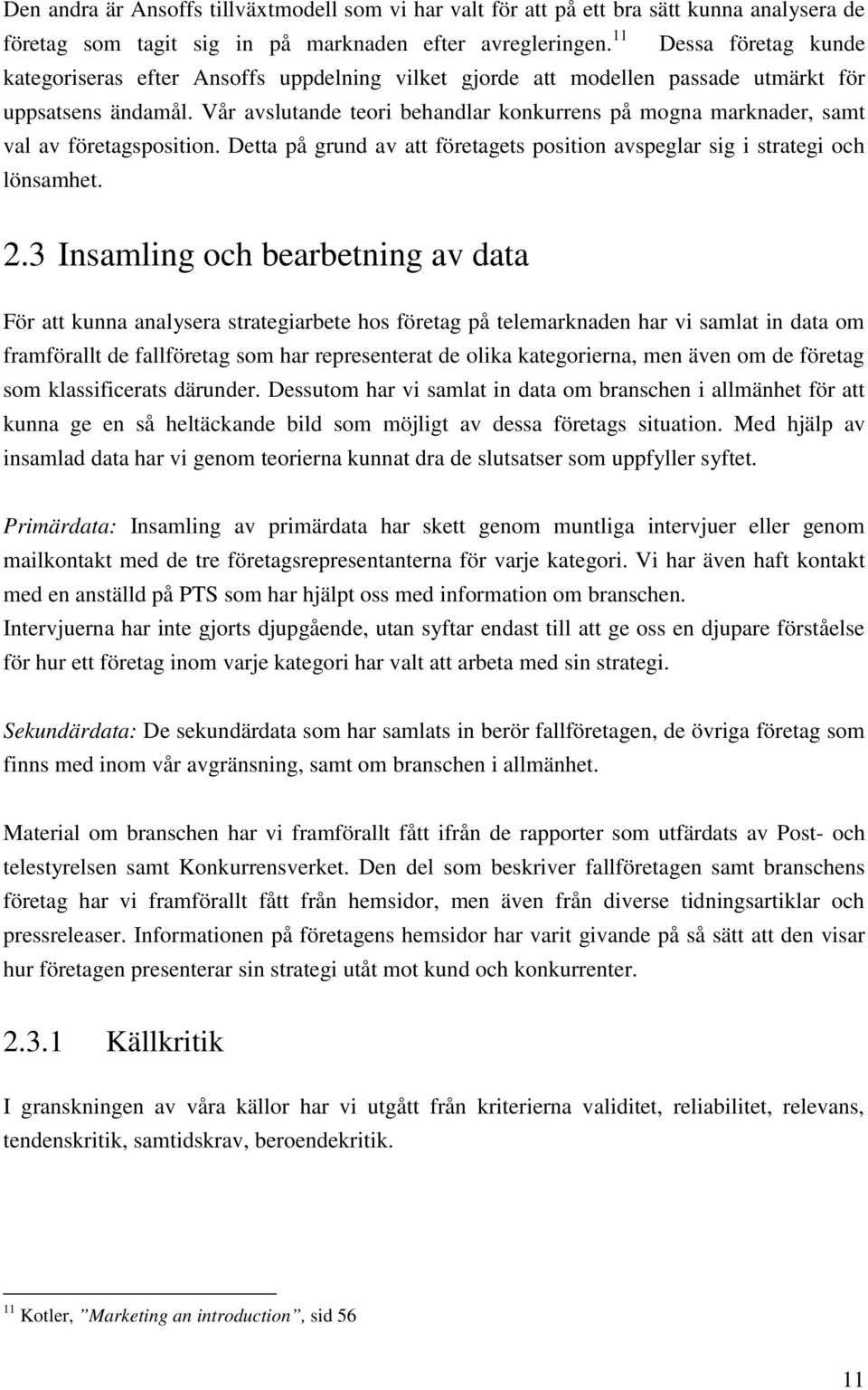 Vår avslutande teori behandlar konkurrens på mogna marknader, samt val av företagsposition. Detta på grund av att företagets position avspeglar sig i strategi och lönsamhet. 2.