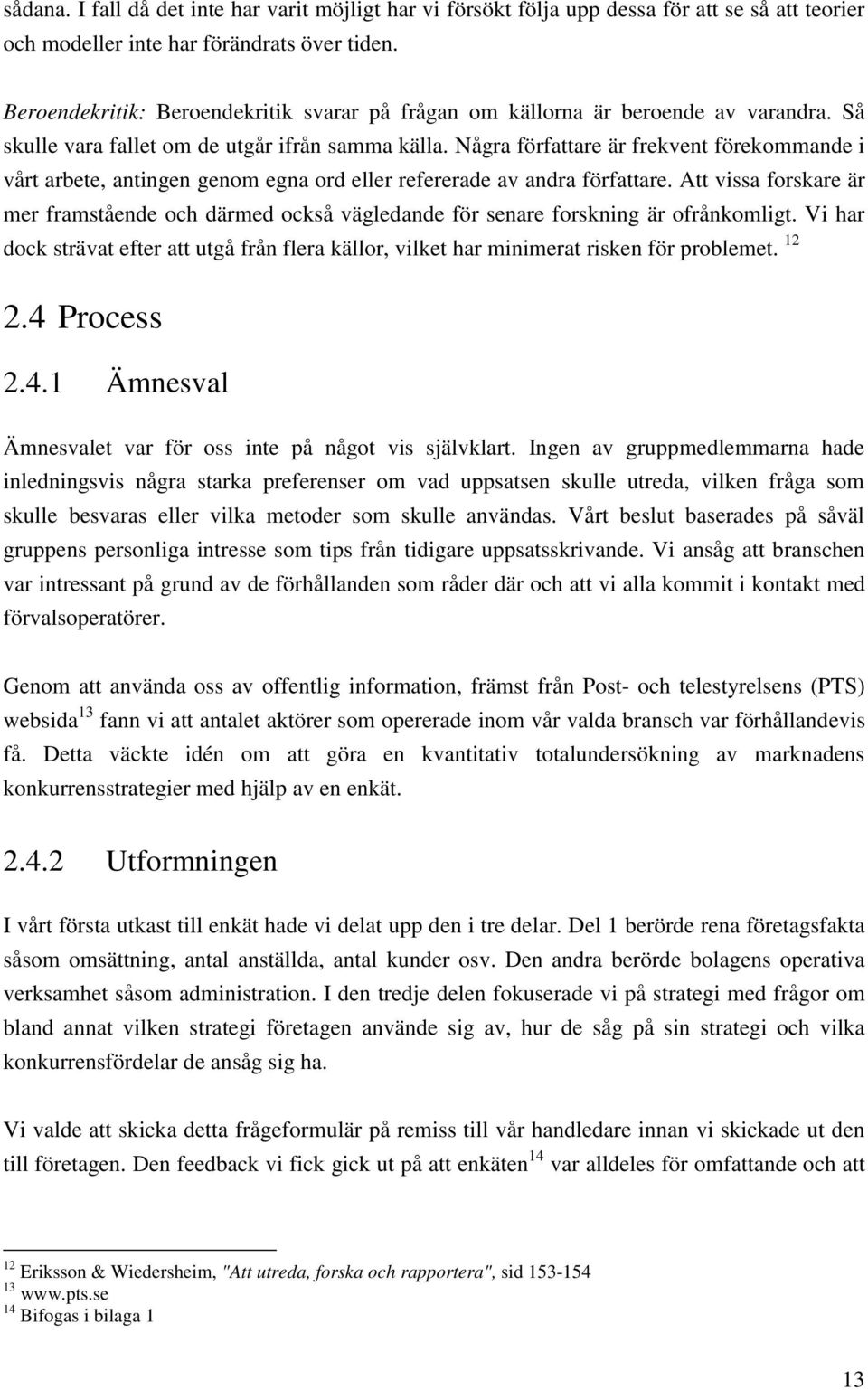 Några författare är frekvent förekommande i vårt arbete, antingen genom egna ord eller refererade av andra författare.