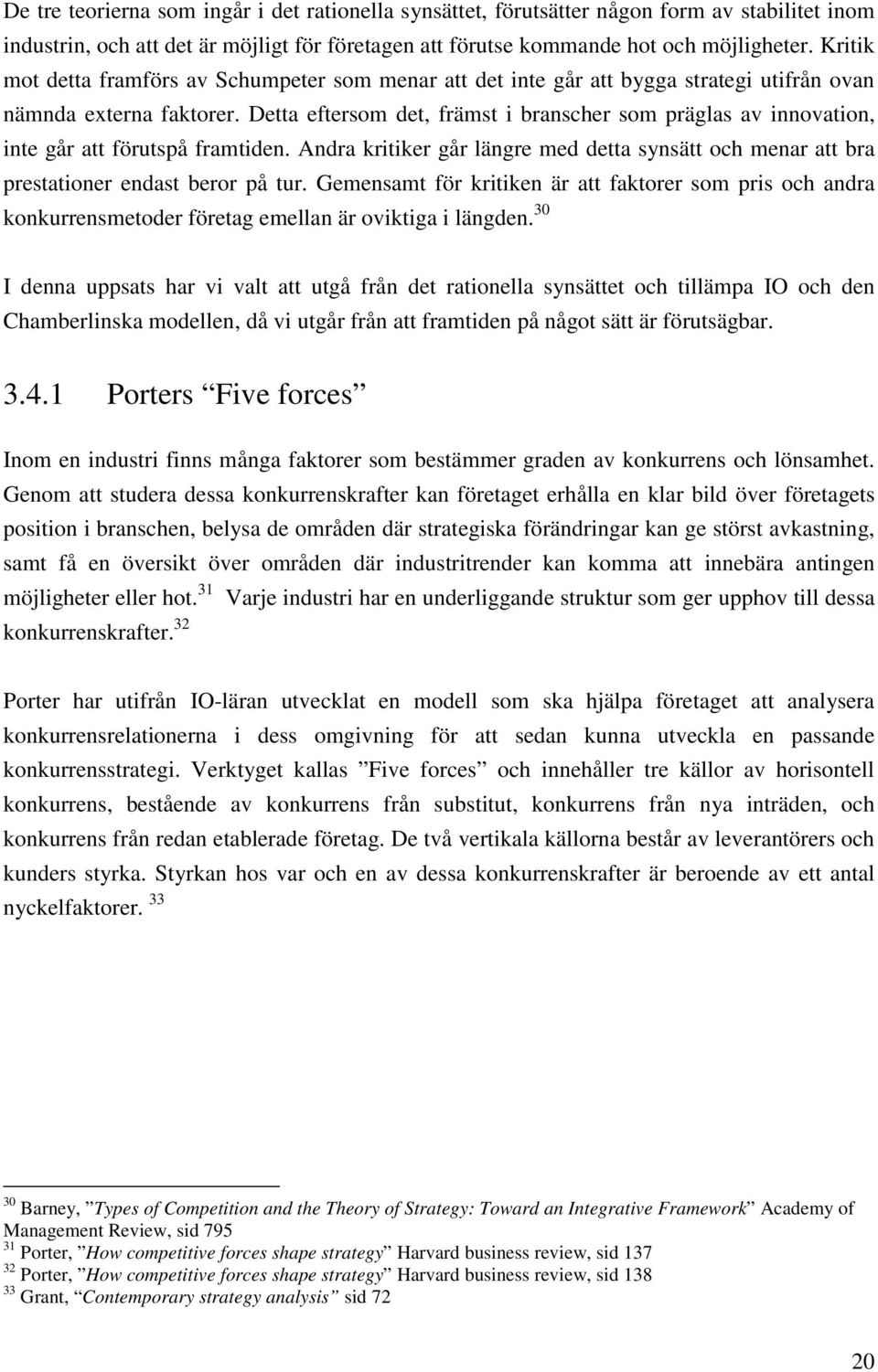 Detta eftersom det, främst i branscher som präglas av innovation, inte går att förutspå framtiden. Andra kritiker går längre med detta synsätt och menar att bra prestationer endast beror på tur.