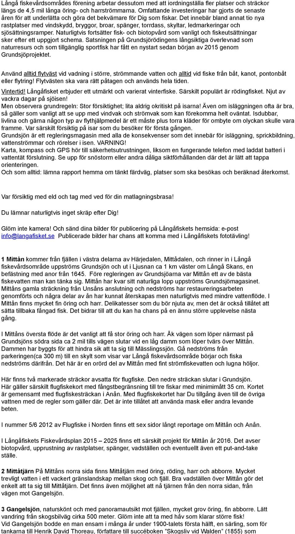 fiskevårdsområdes förening arbetar dessutom med att iordningställa fler platser och sträckor längs de 4,5 mil långa öring- och harrströmmarna.