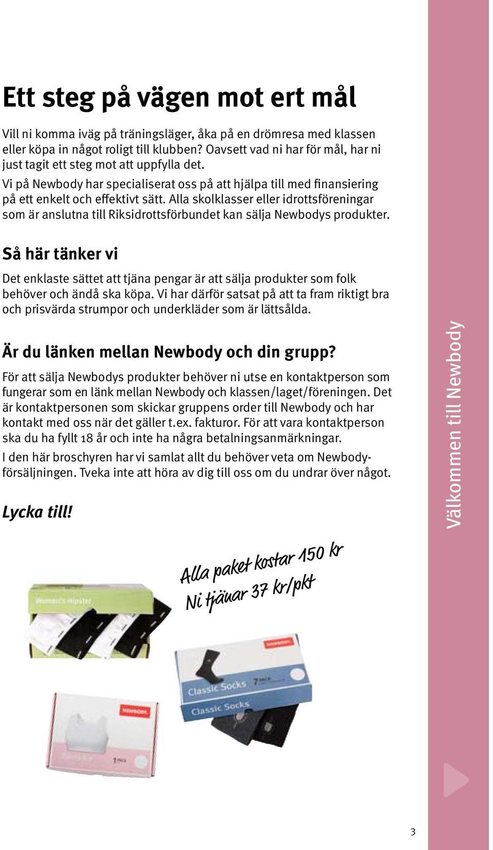 Alla skolklasser eller idrottsföreningar som är anslutna till Riksidrottsförbundet kan sälja Newbodys produkter.