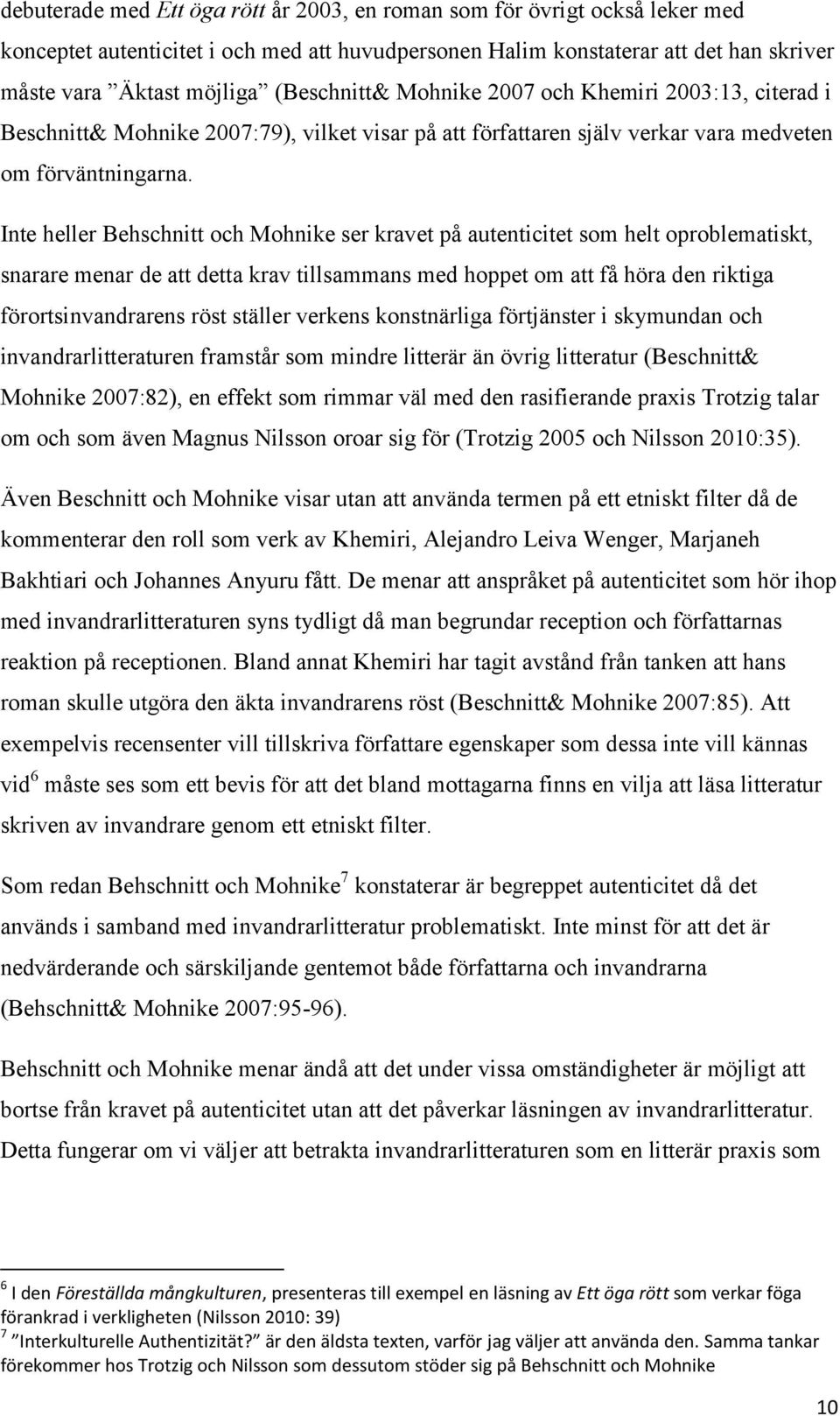 Inte heller Behschnitt och Mohnike ser kravet på autenticitet som helt oproblematiskt, snarare menar de att detta krav tillsammans med hoppet om att få höra den riktiga förortsinvandrarens röst