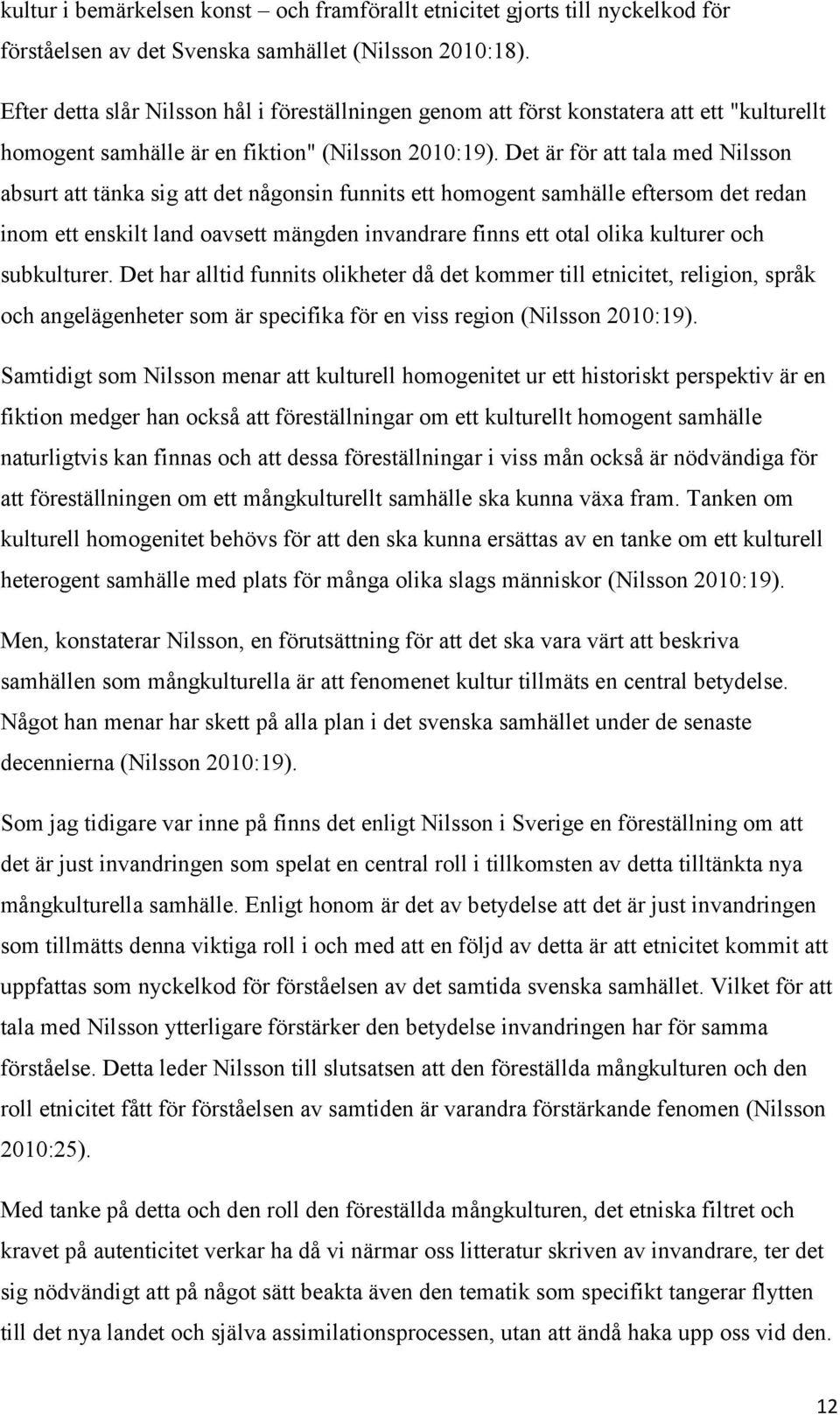 Det är för att tala med Nilsson absurt att tänka sig att det någonsin funnits ett homogent samhälle eftersom det redan inom ett enskilt land oavsett mängden invandrare finns ett otal olika kulturer