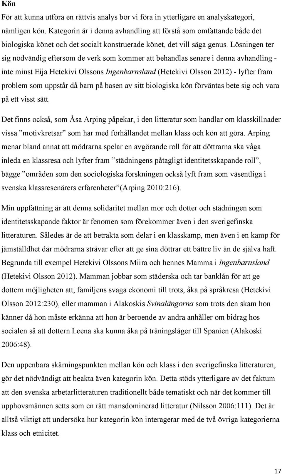 Lösningen ter sig nödvändig eftersom de verk som kommer att behandlas senare i denna avhandling - inte minst Eija Hetekivi Olssons Ingenbarnsland (Hetekivi Olsson 2012) - lyfter fram problem som