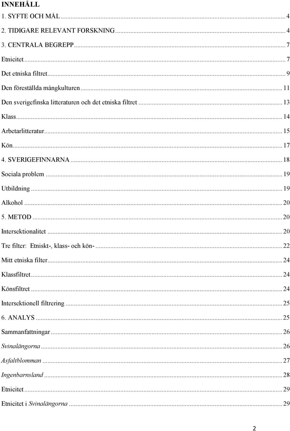 .. 19 Alkohol... 20 5. METOD... 20 Intersektionalitet... 20 Tre filter: Etniskt-, klass- och kön-... 22 Mitt etniska filter... 24 Klassfiltret... 24 Könsfiltret.