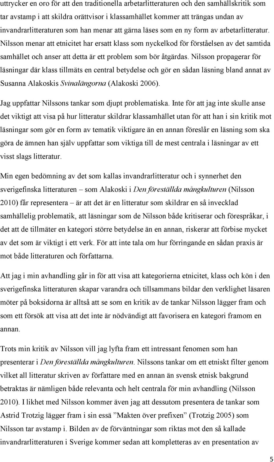 Nilsson menar att etnicitet har ersatt klass som nyckelkod för förståelsen av det samtida samhället och anser att detta är ett problem som bör åtgärdas.