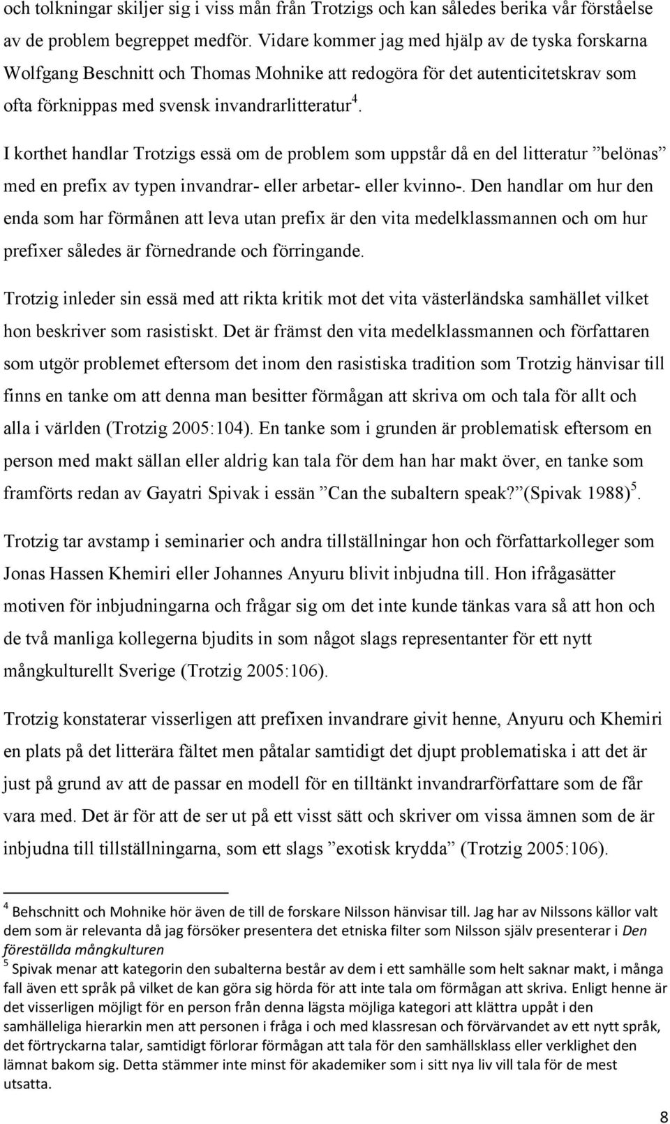 I korthet handlar Trotzigs essä om de problem som uppstår då en del litteratur belönas med en prefix av typen invandrar- eller arbetar- eller kvinno-.