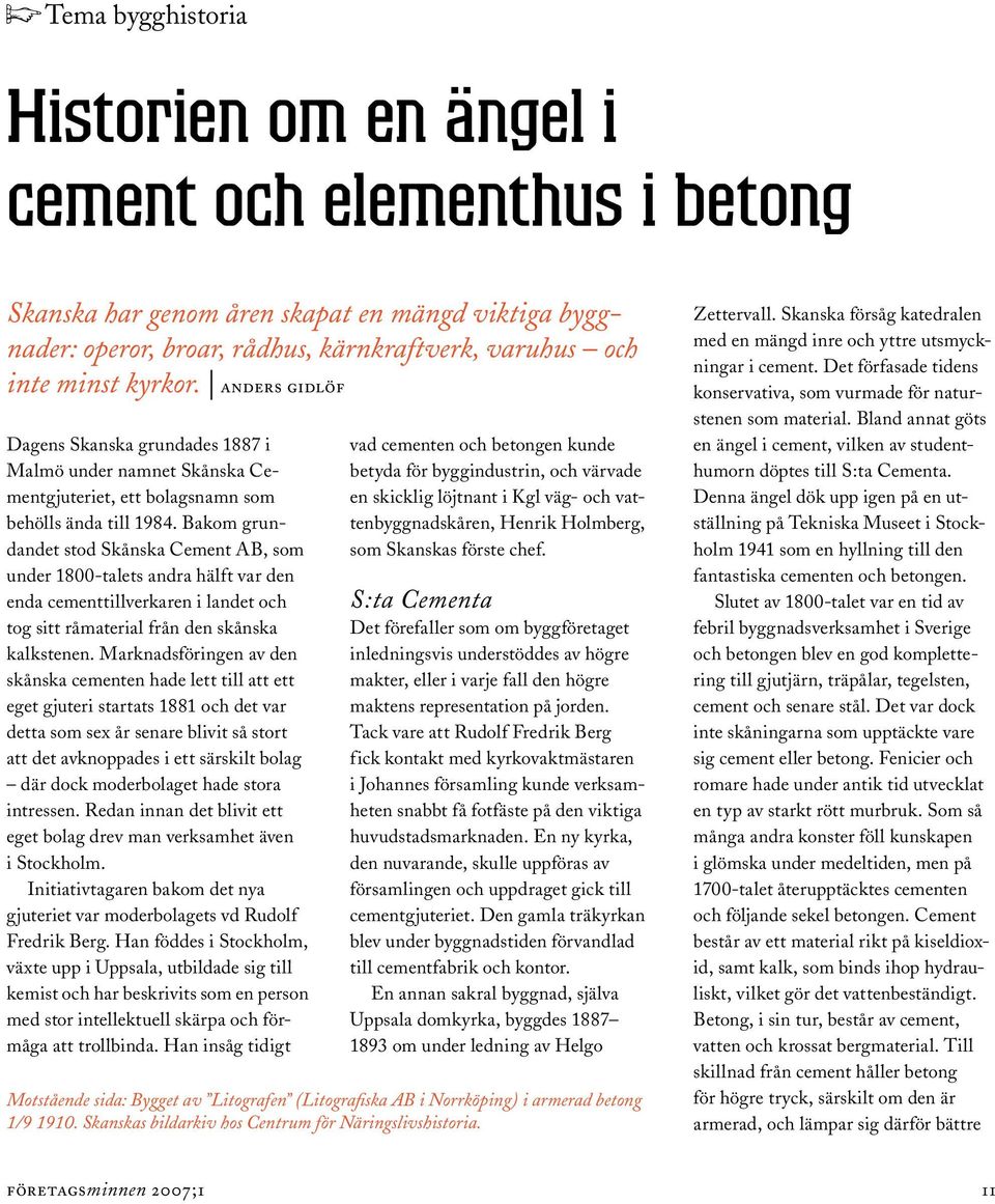 Bakom grundandet stod Skånska Cement AB, som under 1800-talets andra hälft var den enda cementtillverkaren i landet och tog sitt råmaterial från den skånska kalkstenen.