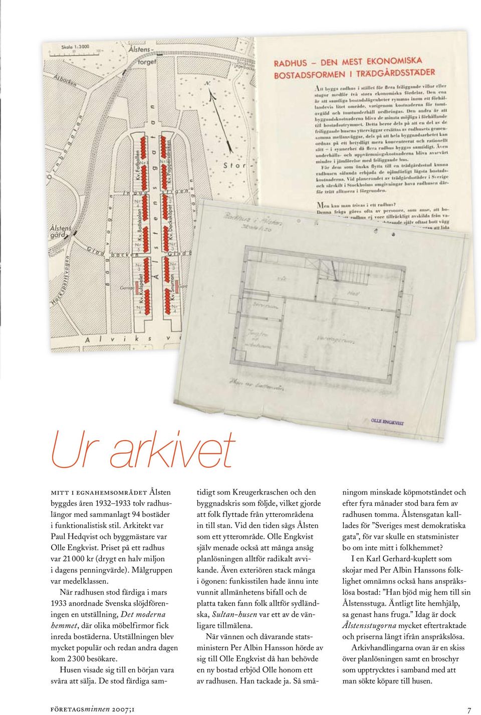 tolv radhuslängor med sammanlagt 94 bostäder i funktionalistisk stil. Arkitekt var Paul Hedqvist och byggmästare var Olle Engkvist.