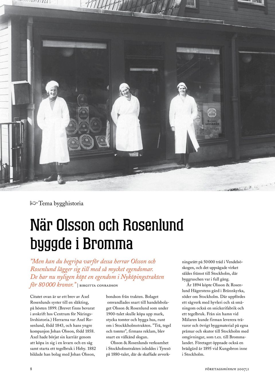 (Brevet finns bevarat i avskrift hos Centrum för Näringslivshistoria.) Herrarna var Axel Rosenlund, född 1843, och hans yngre kompanjon Johan Olsson, född 1858.
