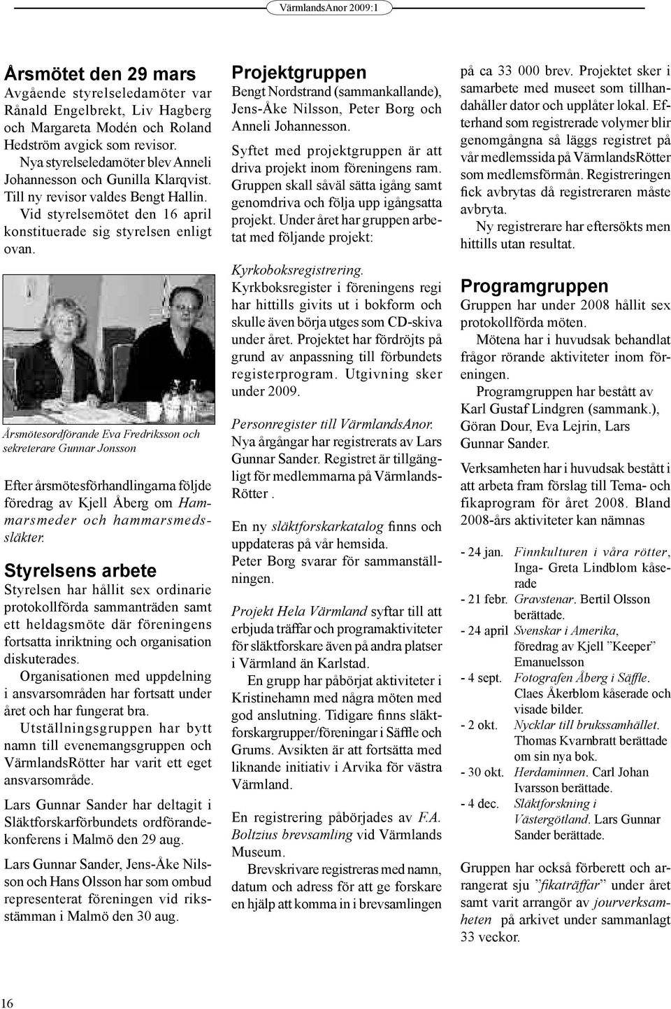 Årsmötesordförande Eva Fredriksson och sekreterare Gunnar Jonsson Efter årsmötesförhandlingarna följde föredrag av Kjell Åberg om Hammarsmeder och hammarsmedssläkter.