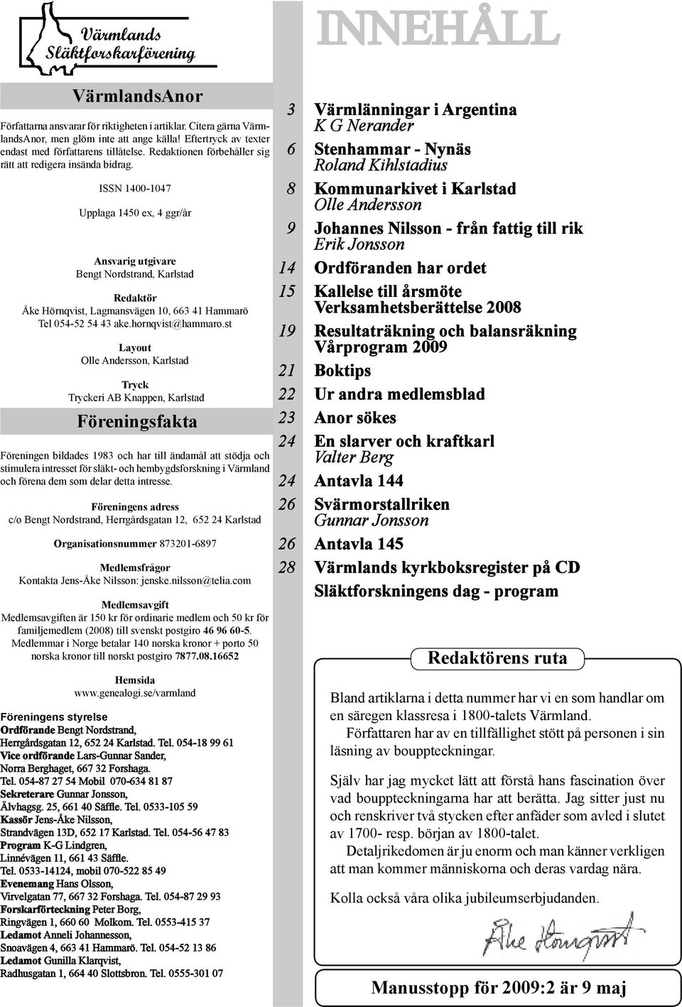 ISSN 1400-1047 Upplaga 1450 ex, 4 ggr/år Ansvarig utgivare Bengt Nordstrand, Karlstad Redaktör Åke Hörnqvist, Lagmansvägen 10, 663 41 Hammarö Tel 054-52 54 43 ake.hornqvist@hammaro.