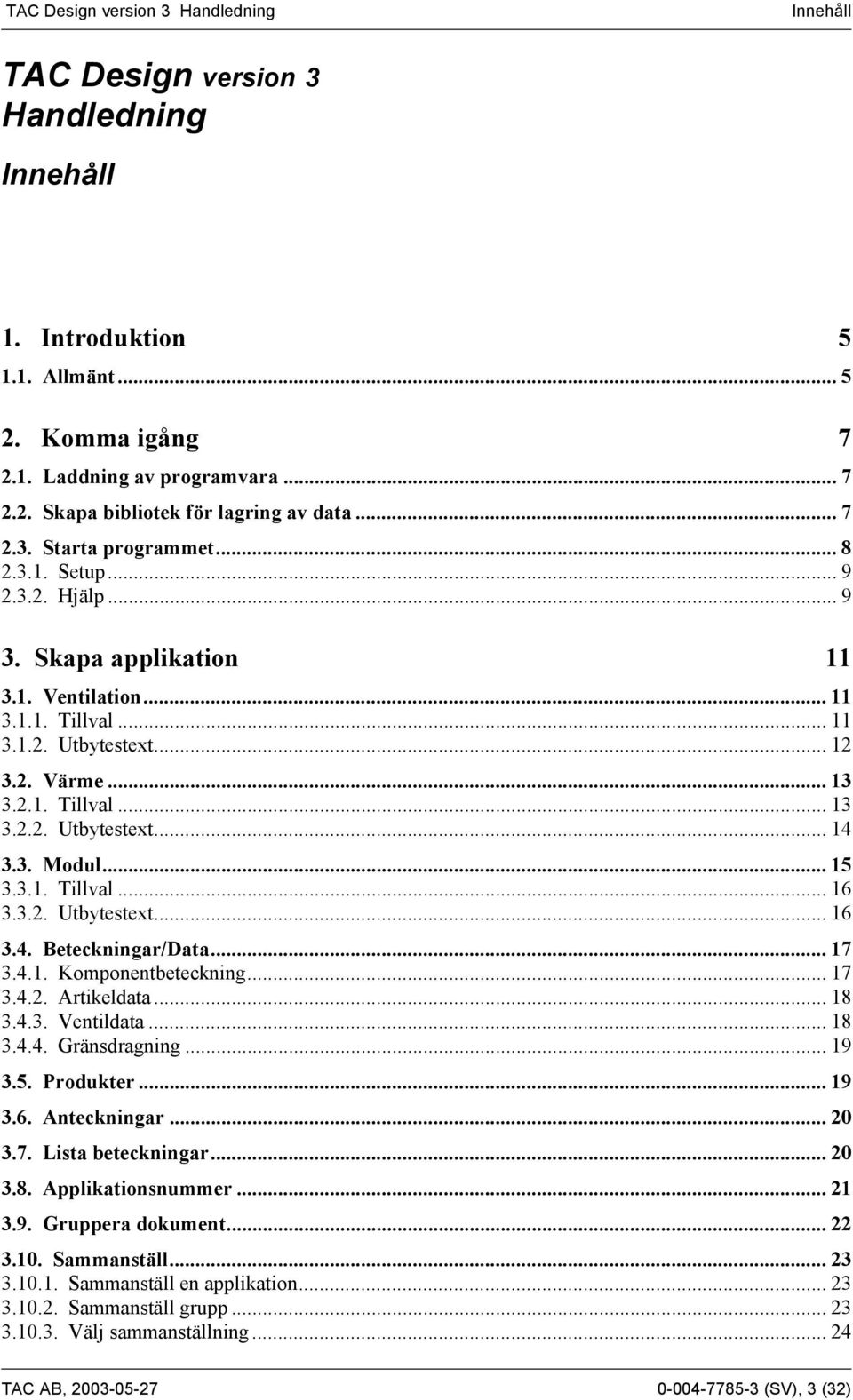 3. Modul... 15 3.3.1. Tillval... 16 3.3.2. Utbytestext... 16 3.4. Beteckningar/Data... 17 3.4.1. Komponentbeteckning... 17 3.4.2. Artikeldata... 18 3.4.3. Ventildata... 18 3.4.4. Gränsdragning... 19 3.