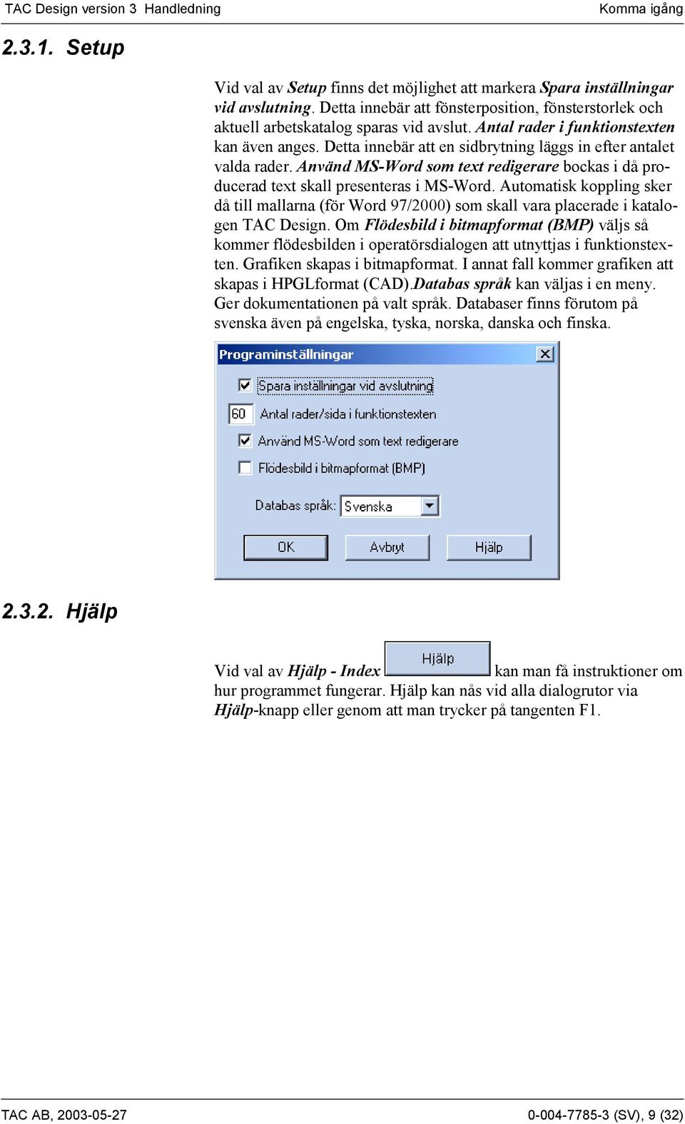 Detta innebär att en sidbrytning läggs in efter antalet valda rader. Använd MS-Word som text redigerare bockas i då producerad text skall presenteras i MS-Word.