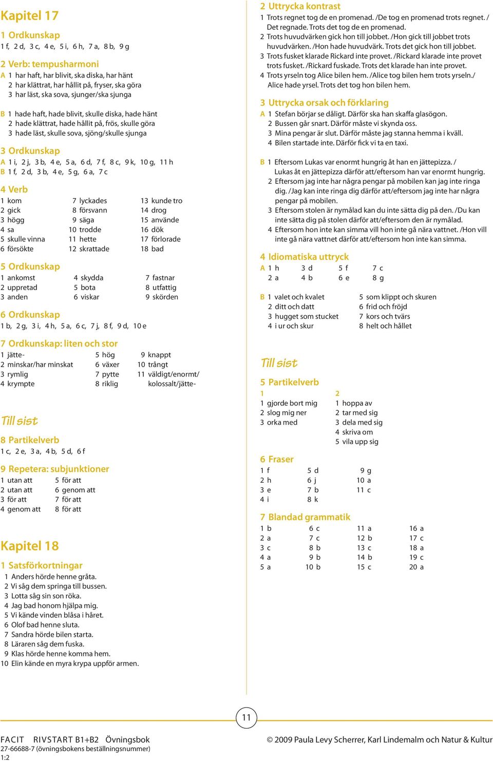 d, 7 f, 8 c, 9 k, 0 g, h B f, d, 3 b, 4 e, 5 g, 6 a, 7 c 4 Verb kom gick 3 högg 4 sa 5 skulle vinna 6 försökte 5 Ordkunskap ankomst uppretad 3 anden 7 lyckades 8 försvann 9 säga 0 trodde hette