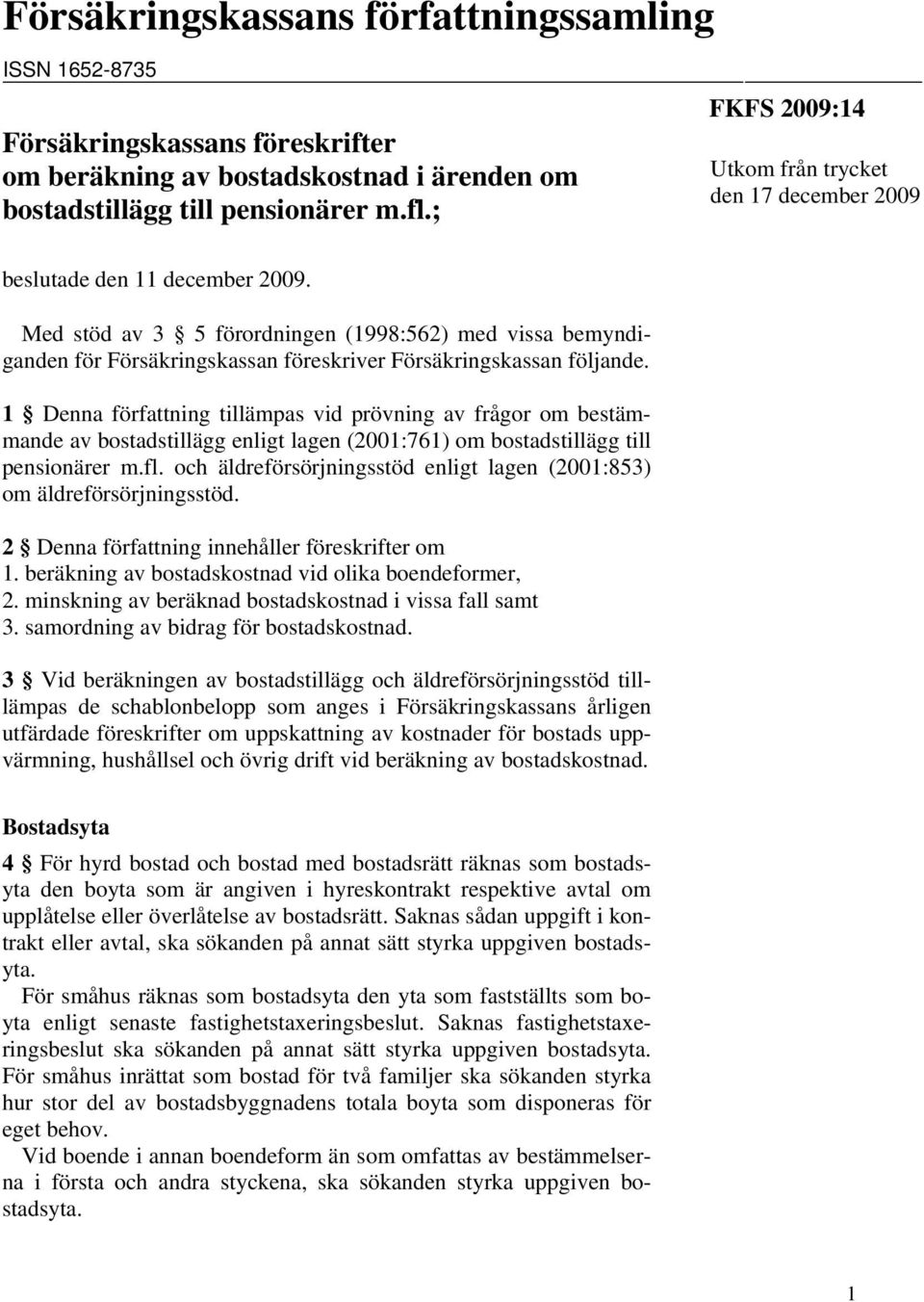 1 Denna författning tillämpas vid prövning av frågor om bestämmande av bostadstillägg enligt lagen (2001:761) om bostadstillägg till pensionärer m.fl.