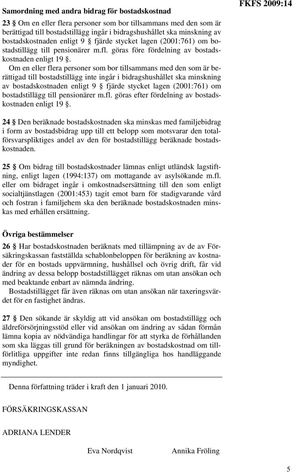 Om en eller flera personer som bor tillsammans med den som är berättigad till bostadstillägg inte ingår i bidragshushållet ska minskning av bostadskostnaden enligt 9 fjärde stycket lagen (2001:761)