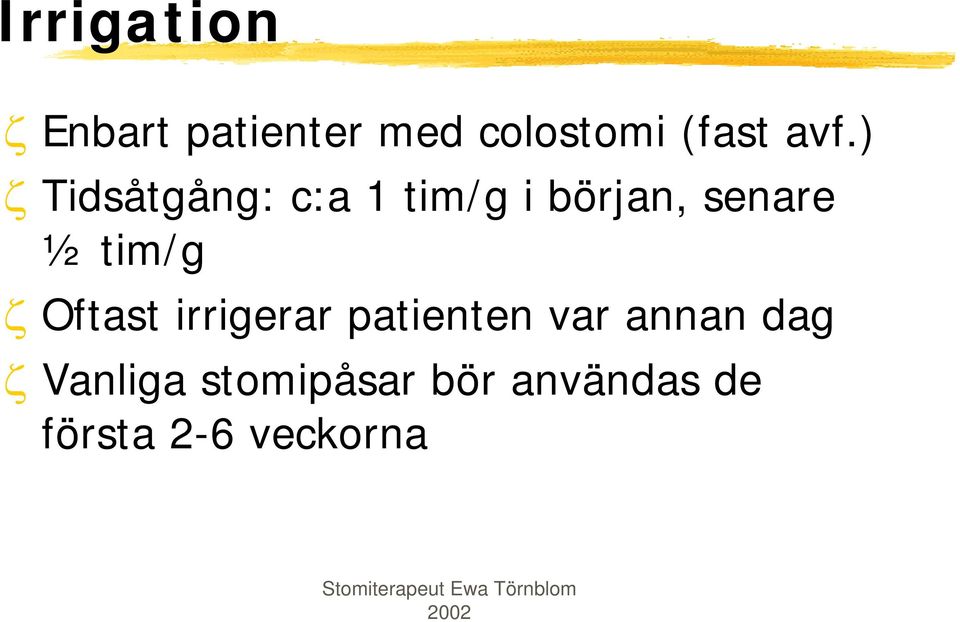 ½tim/g ζ Oftast irrigerar patienten var annan dag ζ