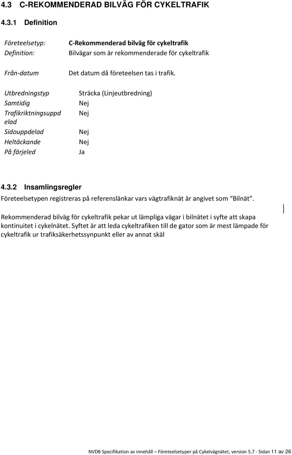 2 Insamlingsregler Företeelsetypen registreras på referenslänkar vars vägtrafiknät är angivet som Bilnät.