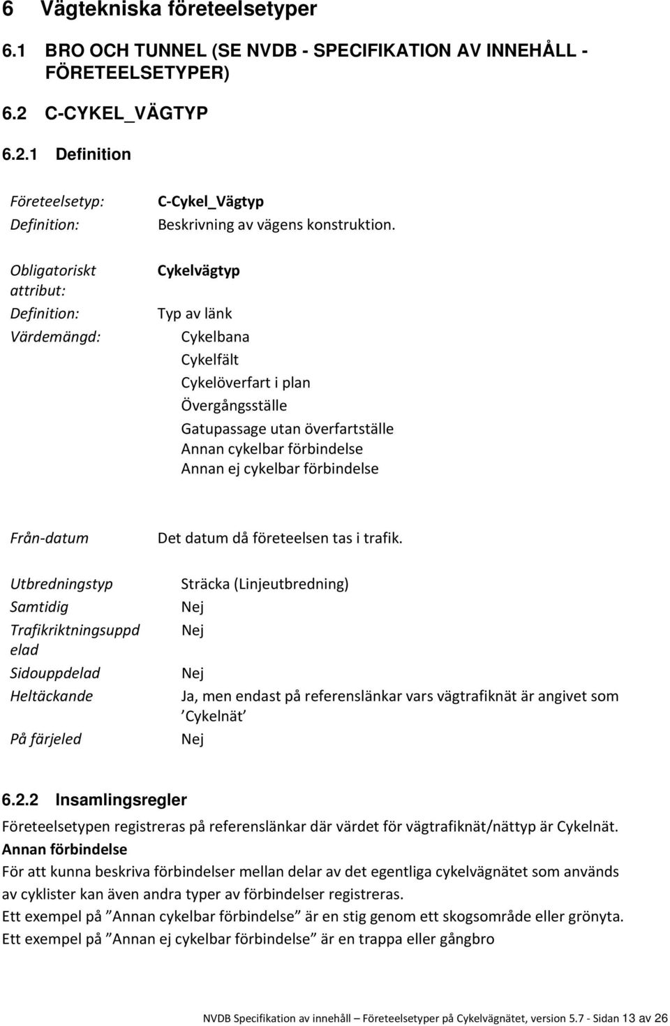 cykelbar förbindelse Från datum Det datum då företeelsen tas i trafik.