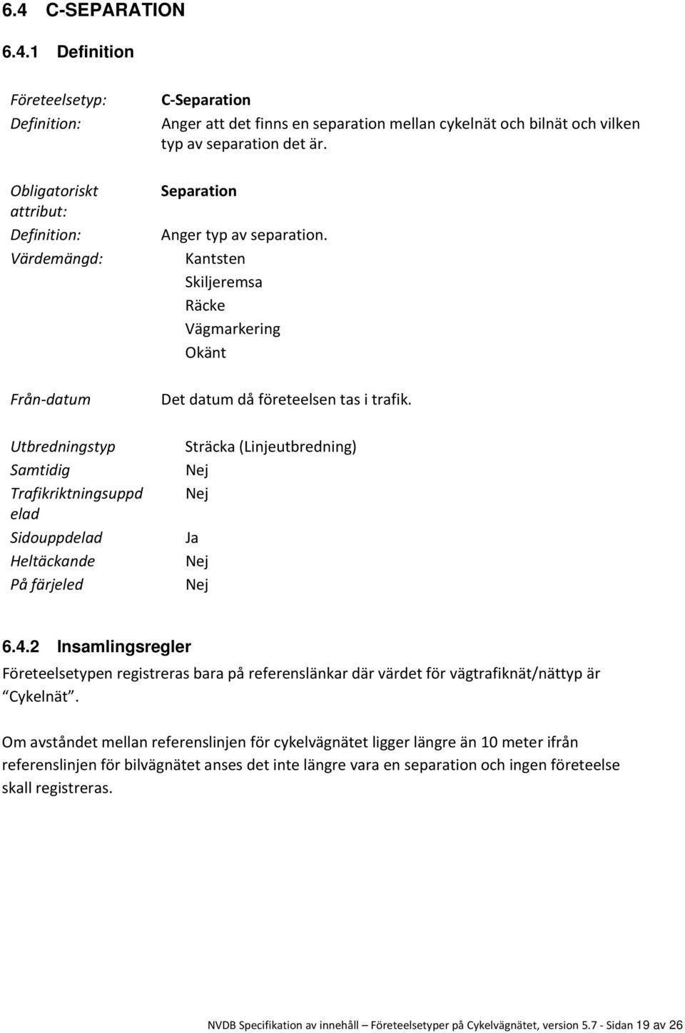 Utbredningstyp Samtidig Trafikriktningsuppd elad Sidouppdelad Heltäckande På färjeled Sträcka (Linjeutbredning) Ja 6.4.