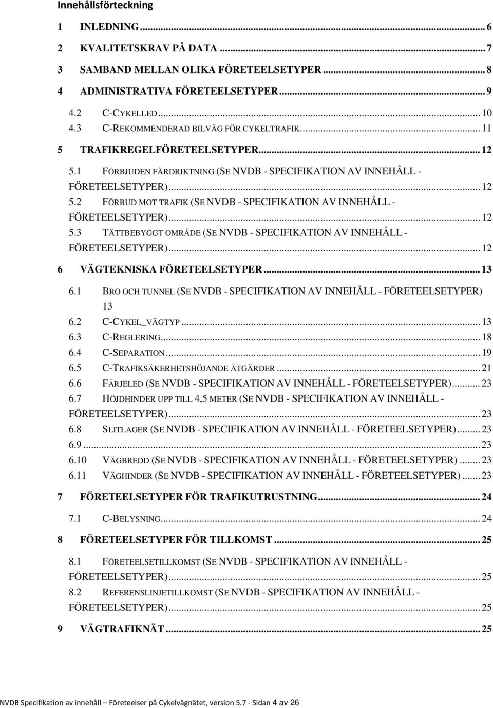 .. 12 5.3 TÄTTBEBYGGT OMRÅDE (SE NVDB - SPECIFIKATION AV INNEHÅLL - FÖRETEELSETYPER)... 12 6 VÄGTEKNISKA FÖRETEELSETYPER... 13 6.