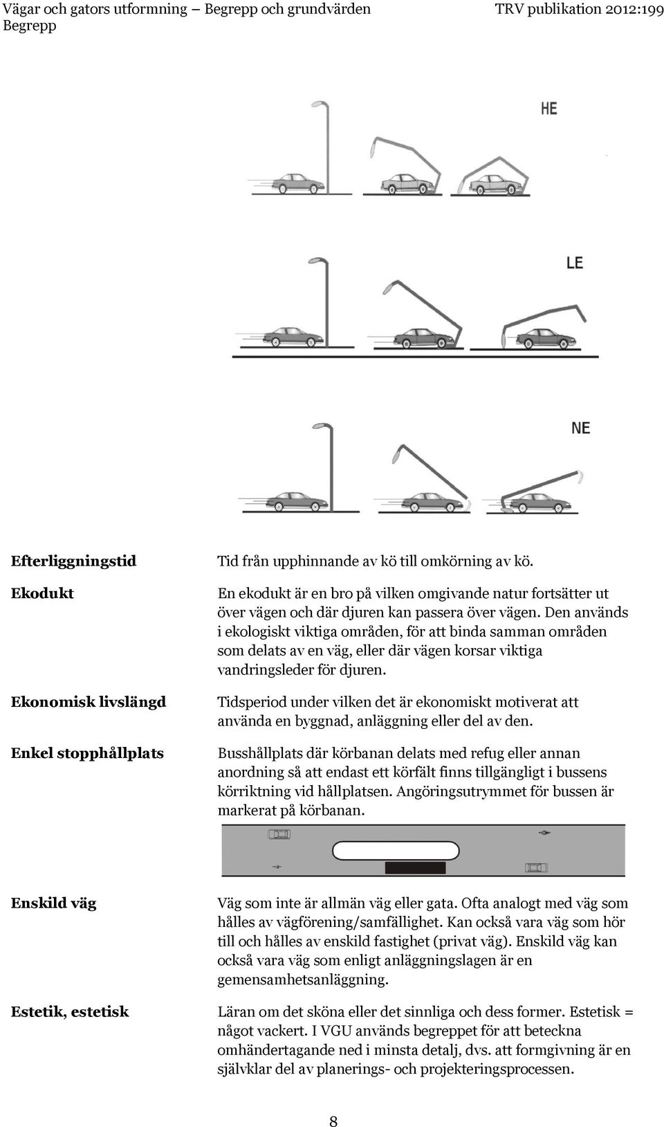 Den används i ekologiskt viktiga områden, för att binda samman områden som delats av en väg, eller där vägen korsar viktiga vandringsleder för djuren.