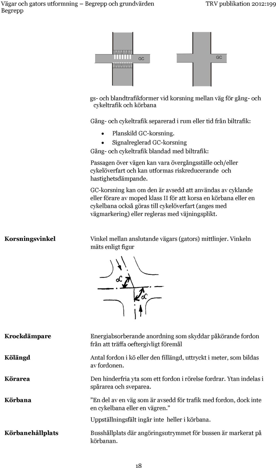 GC-korsning kan om den är avsedd att användas av cyklande eller förare av moped klass II för att korsa en körbana eller en cykelbana också göras till cykelöverfart (anges med vägmarkering) eller