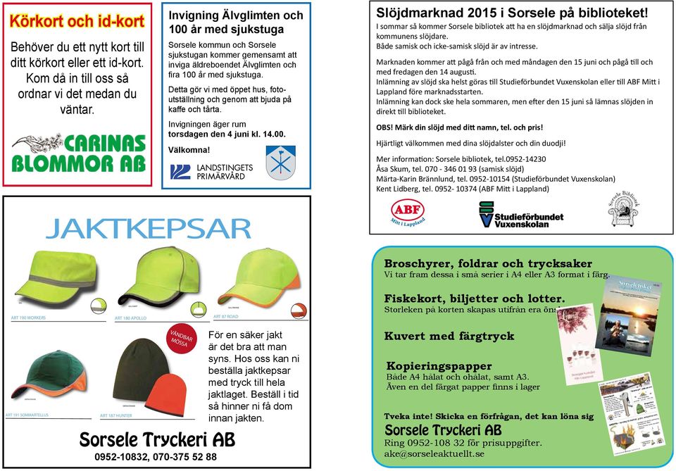 Detta gör vi med öppet hus, fotoutställning och genom att bjuda på kaffe och tårta. Invigningen äger rum torsdagen den 4 juni kl. 14.00. Välkomna! Slöjdmarknad 2015 i Sorsele på biblioteket!