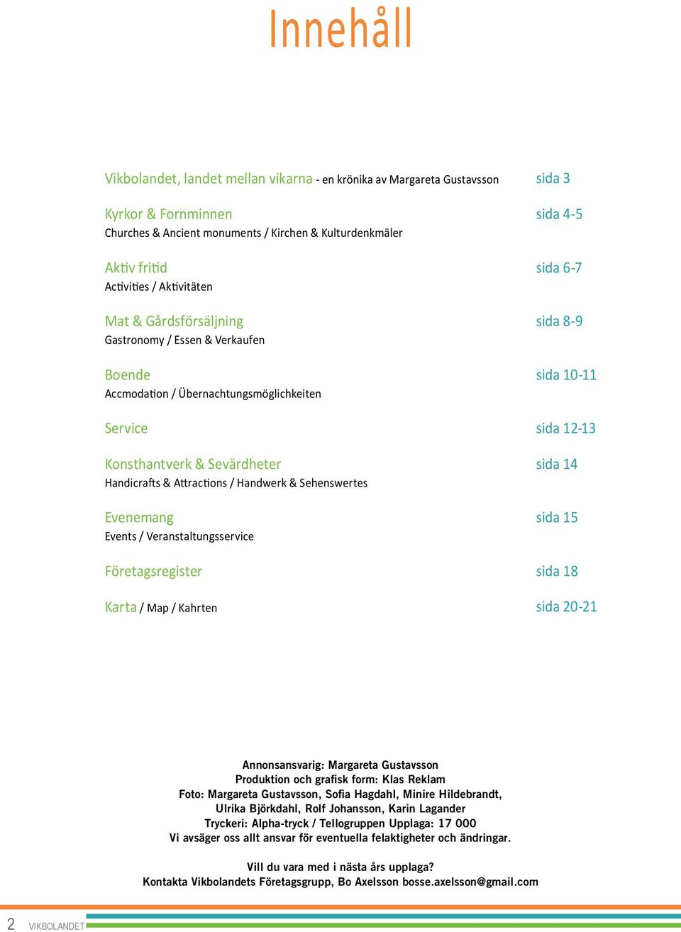 Events / Veranstaltungsservice Företagsregister Karta / Map / Kahrten sida 3 sida 4-5 sida 6-7 sida 8-9 sida 10-11 sida 12-13 sida 14 sida 15 sida 18 sida 20-21 Annonsansvarig: Margareta Gustavsson