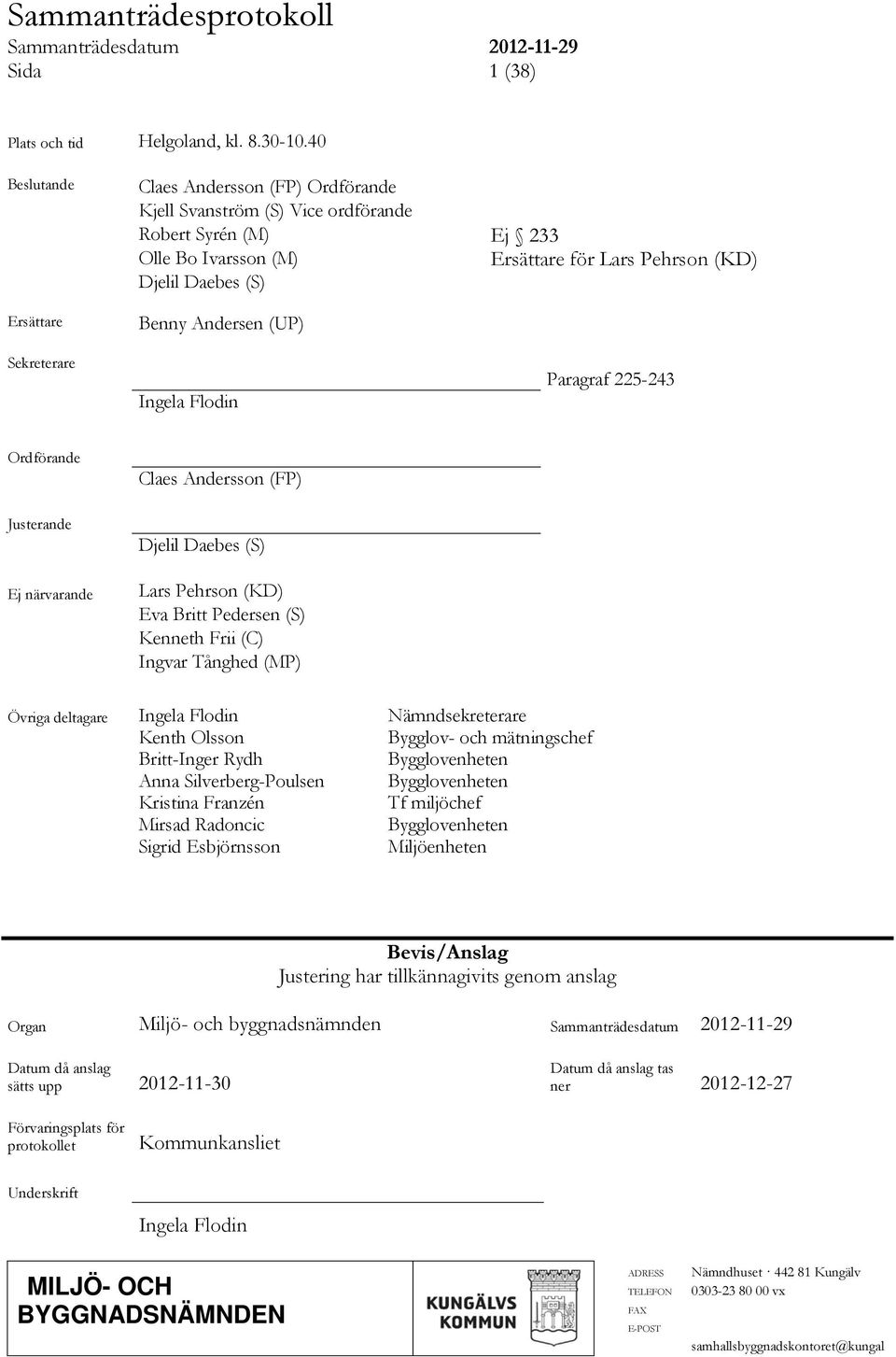 Andersen (UP) Sekreterare Ingela Flodin Paragraf 225-243 Ordförande Claes Andersson (FP) Justerande Ej närvarande Djelil Daebes (S) Lars Pehrson (KD) Eva Britt Pedersen (S) Kenneth Frii (C) Ingvar