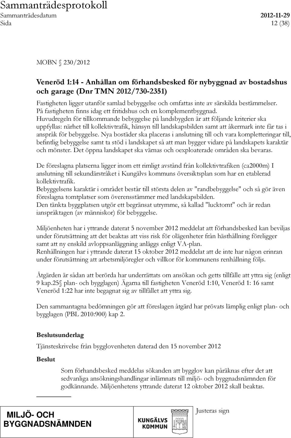 Huvudregeln för tillkommande bebyggelse på landsbygden är att följande kriterier ska uppfyllas: närhet till kollektivtrafik, hänsyn till landskapsbilden samt att åkermark inte får tas i anspråk för