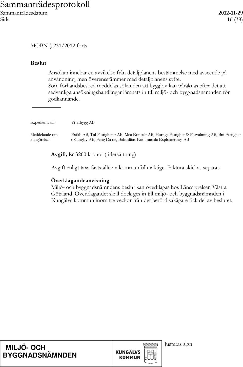 Expedieras till: Meddelande om kungörelse: Ytterbygg AB Exfab AB, Tnl Fastigheter AB, Mca Konsult AB, Hurtigs Fastighet & Förvaltning AB, Bni Fastighet i Kungälv AB, Feng Da de, Bohusläns Kommunala